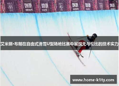 艾米丽·布朗在自由式滑雪U型场地比赛中展现无与伦比的技术实力