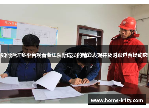 如何通过多平台观看浙江队新成员的精彩表现并及时跟进赛场动态