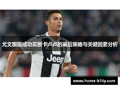尤文图斯成功买断卡卢卢的幕后策略与关键因素分析