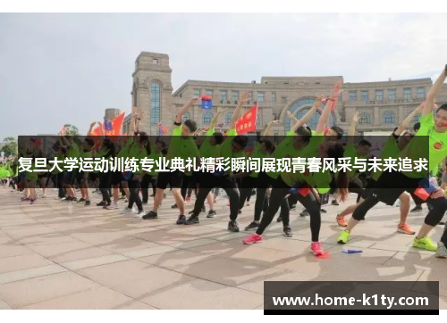 复旦大学运动训练专业典礼精彩瞬间展现青春风采与未来追求
