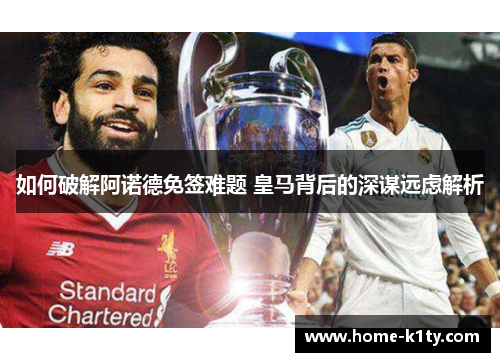 如何破解阿诺德免签难题 皇马背后的深谋远虑解析