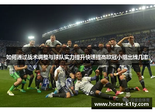 如何通过战术调整与球队实力提升快速提高欧冠小组出线几率