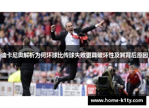 迪卡尼奥解析为何坏球比传球失败更具破坏性及其背后原因
