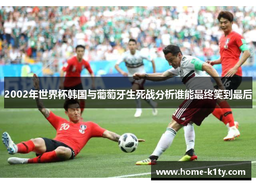 2002年世界杯韩国与葡萄牙生死战分析谁能最终笑到最后