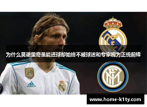 为什么莫德里奇虽能进球却始终不被球迷和专家视为正统前锋