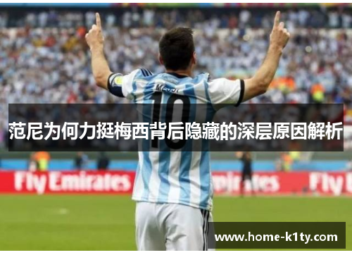 范尼为何力挺梅西背后隐藏的深层原因解析